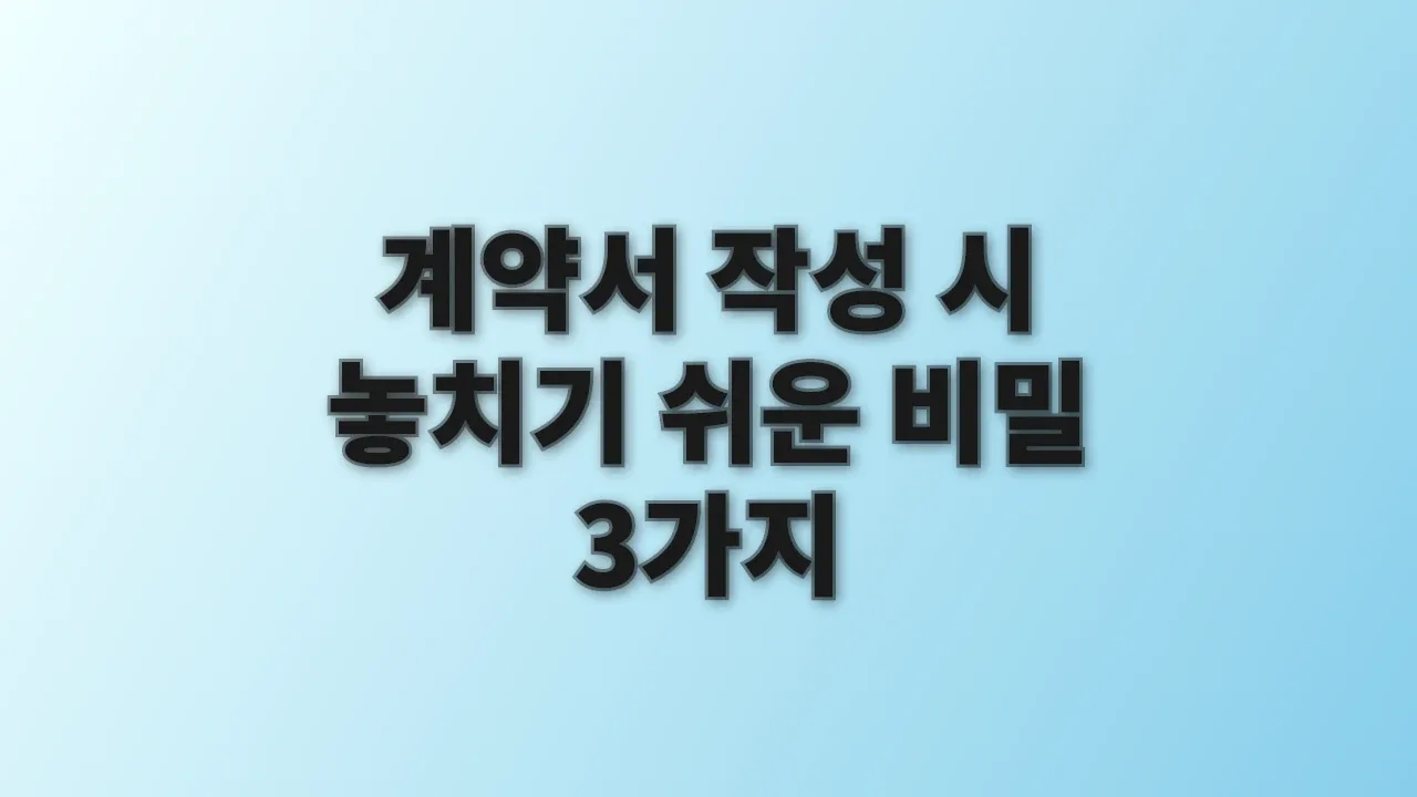계약서 작성 시 놓치기 쉬운 비밀 3가지